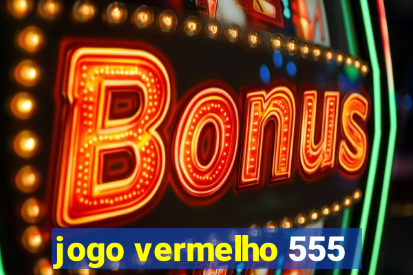 jogo vermelho 555